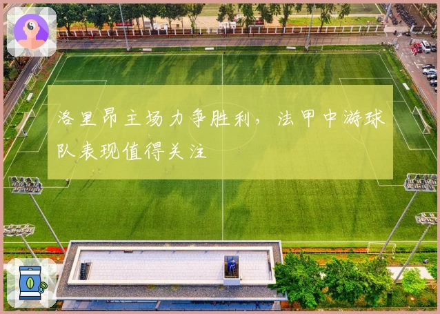 洛里昂主场力争胜利，法甲中游球队表现值得关注