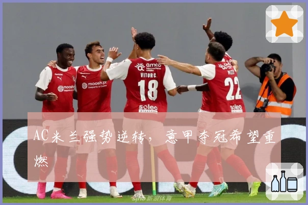 AC米兰强势逆转，意甲夺冠希望重燃